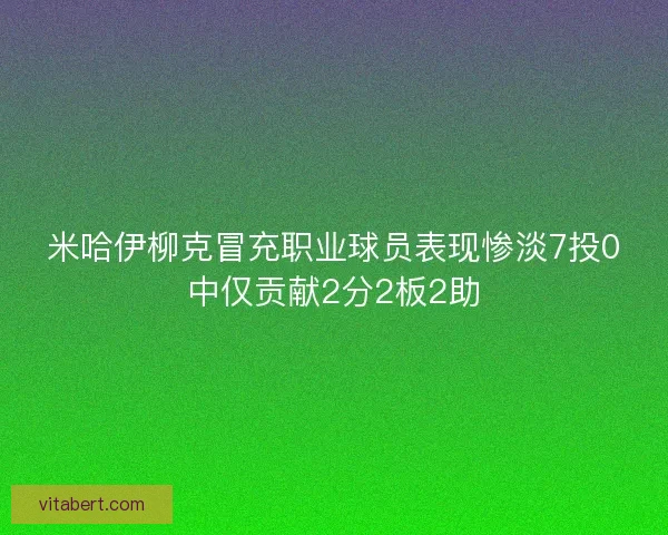 米哈伊柳克冒充职业球员表现惨淡7投0中仅贡献2分2板2助