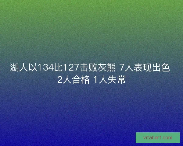 湖人以134比127击败灰熊 7人表现出色 2人合格 1人失常