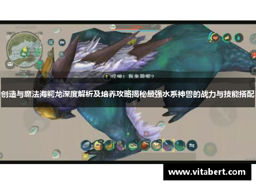 创造与魔法海鳄龙深度解析及培养攻略揭秘最强水系神兽的战力与技能搭配